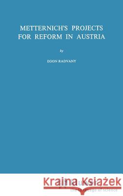 Metternich's Projects for Reform in Austria E. Radvany Egon Radvany 9789024711895 Springer