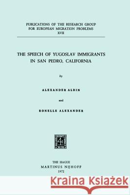 The Speech of Yugoslav Immigrants in San Pedro, California Aleksandar Albin Ronelle Alexander 9789024711970 Springer