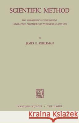 Scientific Method: The Hypothetico-Experimental Laboratory Procedure of the Physical Sciences Feibleman, J. K. 9789024712007 Nijhoff