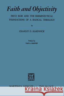 Faith and Objectivity: Fritz Buri and the Hermeneutical Foundations of a Radical Theology Harvey, Van A. 9789024712014 Nijhoff