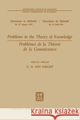 Problems in the Theory of Knowledge / Problèmes de la théorie de la connaissance G.H. Von Wright 9789024712038 Springer