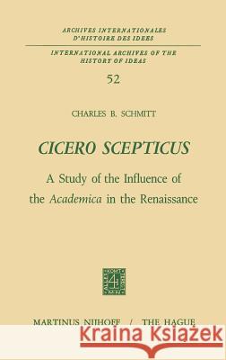 Cicero Scepticus: A Study of the Influence of the Academica in the Renaissance Schmitt, Charles B. 9789024712991 Springer