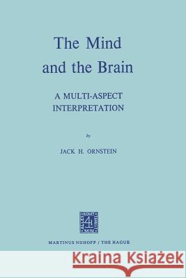 The Mind and the Brain: A Multi-Aspect Interpretation Jack H. Ornstein J. H. Ornstein 9789024713394 Martinus Nijhoff Publishers / Brill Academic