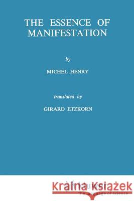 The Essence of Manifestation M. Henry Michel Henry G. J. Etzkorn 9789024713509 Springer