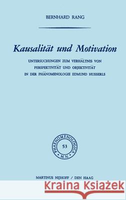 Kausalität Und Motivation: Untersuchungen Zum Verhältnis Von Perspektivität Und Objektivität in Der Phänomenologie Edmund Husserls Rang, B. 9789024713530