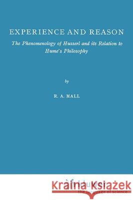 Experience and Reason: The Phenomenology of Husserl and Its Relation to Hume's Philosophy Mall, R. a. 9789024714940 Springer