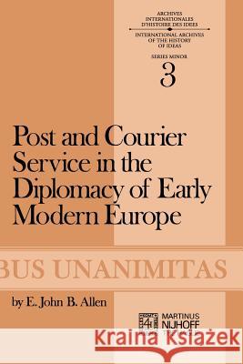 Post and Courier Service in the Diplomacy of Early Modern Europe E. J. B. Allen 9789024714964 Springer