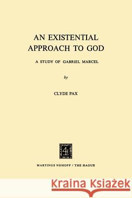 An Existential Approach to God: A Study of Gabriel Marcel Pax, C. 9789024715039 Springer