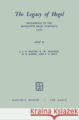 The Legacy of Hegel: Proceedings of the Marquette Hegel Symposium 1970 O'Malley, J. J. 9789024715282 Springer