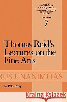 Thomas Reid's Lectures on the Fine Arts: Transcribed from the Original Manuscript, with an Introduction and Notes Kivy, P. 9789024715398