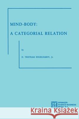 Mind-Body: A Categorial Relation H. Tristram, JR. Engelhardt 9789024715503 Martinus Nijhoff Publishers / Brill Academic