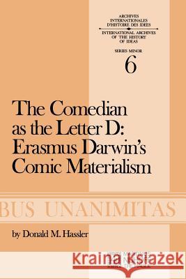 The Comedian as the Letter D: Erasmus Darwin's Comic Materialism Donald M. Hassler D. M. Hassler 9789024715534