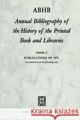 Annual Bibliography of the History of the Printed Book and Libraṙies: Publications of 1971 and additions from the preceding year H. Vervliet 9789024715640 Springer
