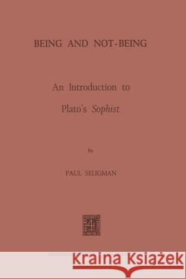 Being and Not-Being: An Introduction to Plato’s Sophist P. Seligman 9789024715800 Springer