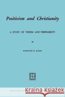 Positivism and Christianity: A Study of Theism and Verifiability Klein, K. H. 9789024715817 Nijhoff