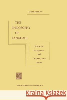 The Philosophy of Language: Historical Foundations and Contemporary Issues Borgmann, A. 9789024715893 Springer