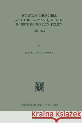 Winston Churchill and the German Question in British Foreign Policy 1918-1922 Donald Graeme Boadle D. G. Boadle 9789024715961