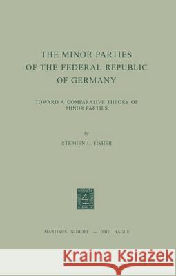 The Minor Parties of the Federal Republic of Germany: Toward a Comparative Theory of Minor Parties Fisher, S. L. 9789024716586 Martinus Nijhoff Publishers / Brill Academic