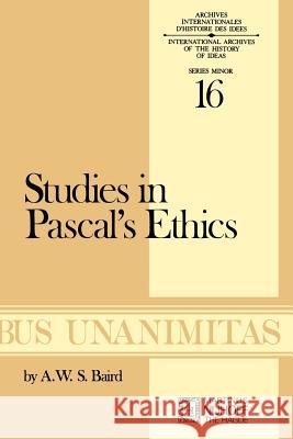 Studies in Pascal's Ethics A. W. Baird Alexander William Stewart Baird 9789024716777 Kluwer Academic Publishers