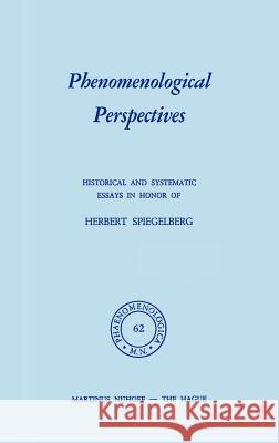 Phenomenological Perspectives: Historical and Systematic Essays in Honor of Herbert Spiegelberg Bossert, P. J. 9789024717019 Kluwer Academic Publishers