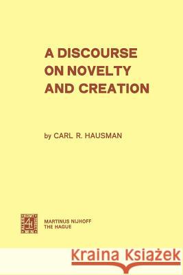 A Discourse on Novelty and Creation Carl R. Hausman C. R. Hausman 9789024717231 Martinus Nijhoff Publishers / Brill Academic