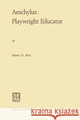 Aeschylus: Playwright Educator Robert H. Beck R. H. Beck 9789024717361 Nijhoff