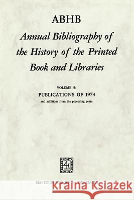 Abhb Annual Bibliography of the History of the Printed Book and Libraries: Volume 5: Publications of 1974 and Additions from the Preceding Years Vervliet, H. 9789024717538 Kluwer Academic Publishers