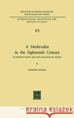 A Medievalist in the Eighteenth Century: Le Grand d'Aussy and the Fabliaux Ou Contes Wilson, Geoffrey 9789024717828 Springer