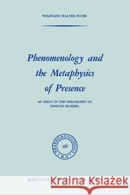 Phenomenology and the Metaphysics of Presence: An Essay in the Philosophy of Edmund Husserl Fuchs, W. 9789024718221 Springer