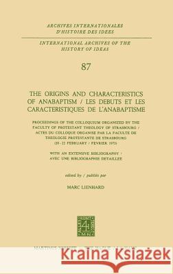 The Origins and Characteristics of Anabaptism / Les Debuts Et Les Caracteristiques de l'Anabaptisme: Proceedings of the Colloquium Organized by the Fa Lienhard, Marc 9789024718962 Springer
