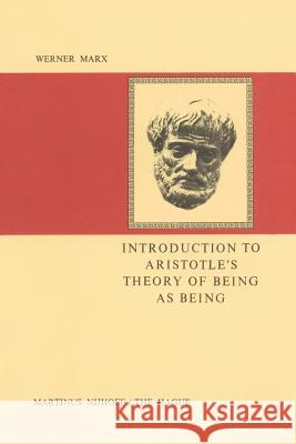 Introduction to Aristotle's Theory of Being as Being Werner Marx W. Marx Robert S. Schine 9789024719419