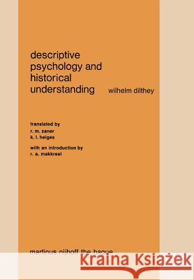 Descriptive Psychology and Historical Understanding Wilhelm Dilthey W. Dilthey R. M. Zaner 9789024719518