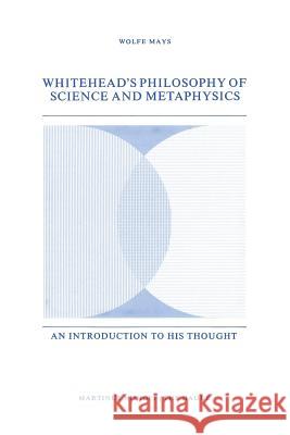 Whitehead's Philosophy of Science and Metaphysics: An Introduction to His Thought Mays, W. 9789024719792 Martinus Nijhoff Publishers / Brill Academic
