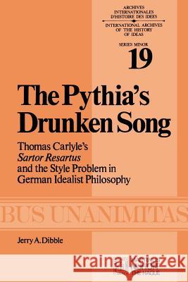 The Pythia's Drunken Song: Thomas Carlyle's Sartor Resartus and the Style Problem in German Idealist Philosophy Dibble, J. a. 9789024720118