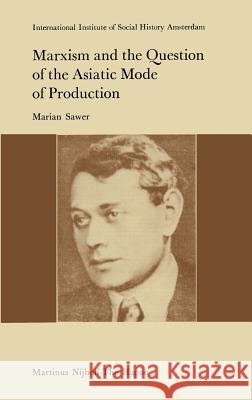Marxism and the Question of the Asiatic Mode of Production M. Sawer Marian Sawer 9789024720279 Springer