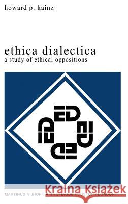 Ethica Dialectica: A Study of Ethical Oppositions Kainz, H. P. 9789024720781 Springer