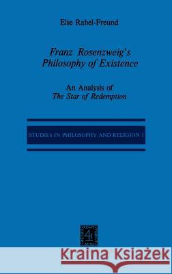 Franz Rosenzweig’s Philosophy of Existence: An Analysis of The Star of Redemption E.R. Freund, P.R. Mendes-Flohr 9789024720910 Springer