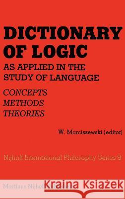 Dictionary of Logic as Applied in the Study of Language: Concepts/Methods/Theories Marciszewski, W. 9789024721238 Springer