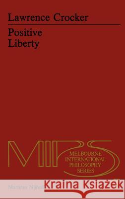 Positive Liberty: An Essay in Normative Political Philosophy Crocker, L. H. 9789024722914 Springer