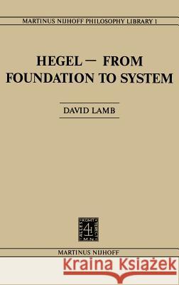 Hegel--From Foundation to System: From Foundations to System Lamb, D. 9789024723591 Springer
