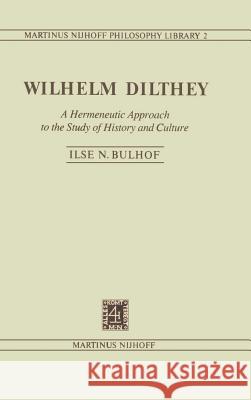 Wilhelm Dilthey: A Hermeneutic Approach to the Study of History and Culture Bulhof, I. N. 9789024723607 Springer