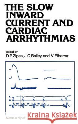 The Slow Inward Current and Cardiac Arrhythmias Douglas P. Zipes J. C. Bailey V. Elharrar 9789024723805