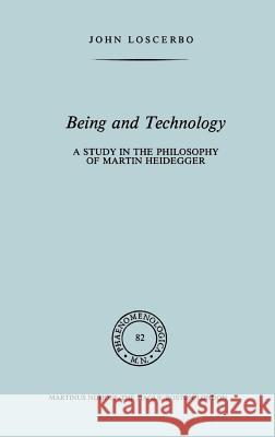 Being and Technology: A Study in the Philosophy of Martin Heidegger Loscerbo, John 9789024724116 Springer