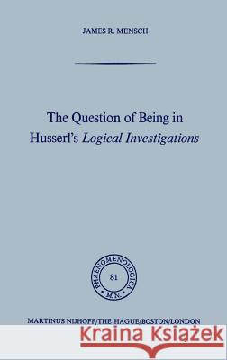 The Question of Being in Husserl's Logical Investigations James R. Mensch J. R. Mensch 9789024724130 Springer