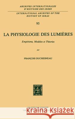 La Physiologie Des Lumières: Empirisme, Modèles Et Théories Duchesneau, François 9789024725007 Springer