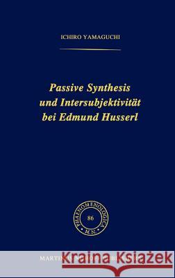 Passive Synthesis und Intersubjektivität bei Edmund Husserl I. Yamaguchi 9789024725052 Springer
