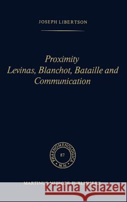 Proximity Levinas, Blanchot, Bataille and Communication Joseph Libertson 9789024725069 Springer