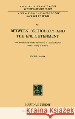 Between Orthodoxy and the Enlightenment: Jean-Robert Chouet and the Introduction of Cartesian Science in the Academy of Geneva Heyd, Michael 9789024725083 Magnes Press