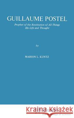 Guillaume Postel: Prophet of the Restitution of All Things His Life and Thought Kuntz, M. L. 9789024725236 Springer