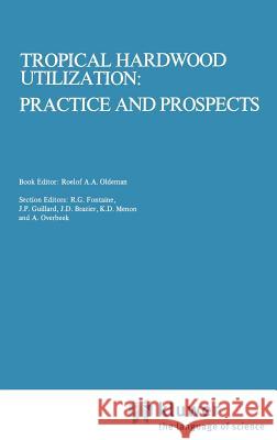 Tropical Hardwood Utilization: Practice and Prospects Roelof A. A. Oldeman R. a. Oldeman T. J. Peck 9789024725816 Springer